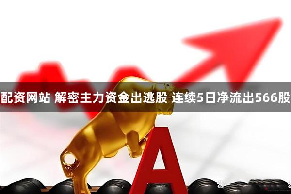 配资网站 解密主力资金出逃股 连续5日净流出566股
