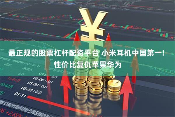 最正规的股票杠杆配资平台 小米耳机中国第一! 性价比复仇苹果华为