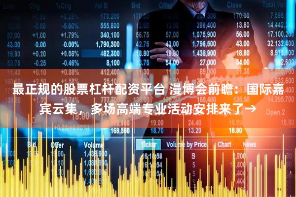 最正规的股票杠杆配资平台 漫博会前瞻：国际嘉宾云集，多场高端专业活动安排来了→