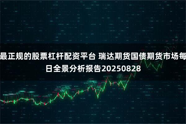 最正规的股票杠杆配资平台 瑞达期货国债期货市场每日全景分析报告20250828